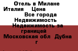 Отель в Милане (Италия) › Цена ­ 362 500 000 - Все города Недвижимость » Недвижимость за границей   . Московская обл.,Дубна г.